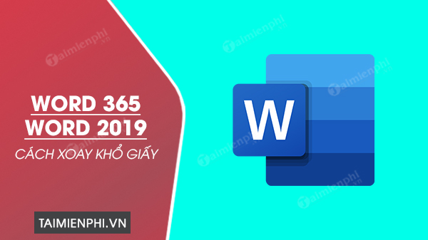 Cách xoay khổ giấy trong Word 365, Word 2019 đơn giản