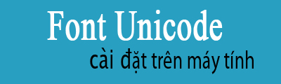 Cách cài font Unicode, thêm phông Unicode trên máy tính, laptop