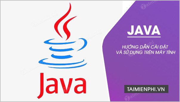 Cài java, sử dụng java trên máy tính, laptop