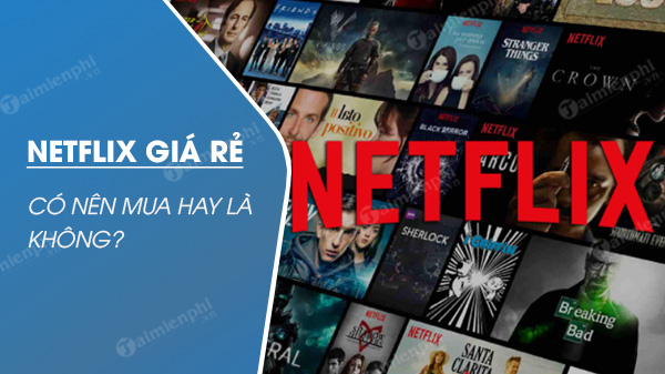 Có nên mua tài khoản Netflix giá rẻ không?