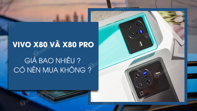 Có nên mua Vivo X80 và X80 Pro?