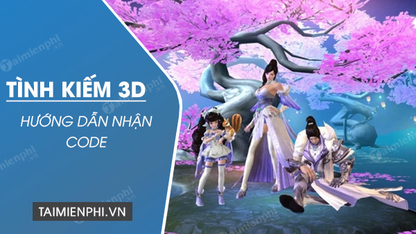 Mã Code Tình Kiếm 3D mới nhất 2024 và cách nhập giftcode