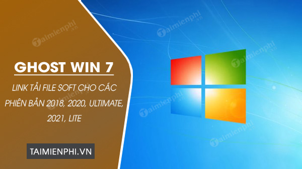 Full Link tải Ghost Win 7 2018, 2020, Ultimate, 2021, Lite