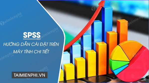 Hướng dẫn cài đặt SPSS trên máy tính đơn giản, dễ thực hiện