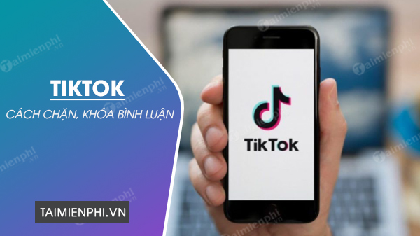 Cách tắt, chặn bình luận TikTok trên điện thoại nhanh chóng, đơn giản