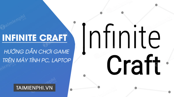 Infinite Craft là gì? Cách chơi game trên máy tính PC, Laptop