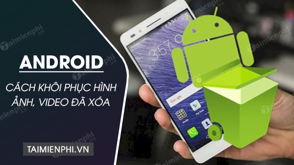 Cách khôi phục hình ảnh, phục hồi video bị xóa trên Android