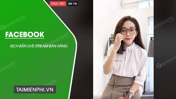 Kịch bản livestream bán hàng Facebook nhiều lượt xem, chốt đơn