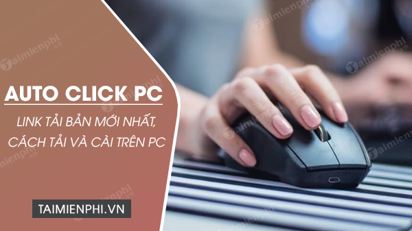Link tải Auto Click PC bản mới nhất và cách sử dụng