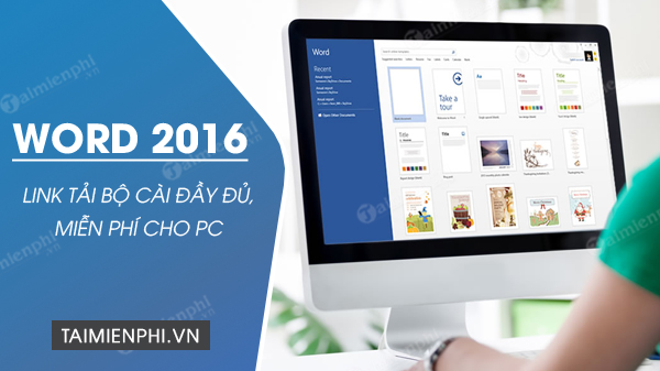 Link tải Word 2016 mới nhất, bộ cài Word 2016 đầy đủ cho PC