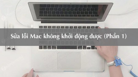 Mac không khởi động được, đây là cách sửa lỗi (Phần 1)