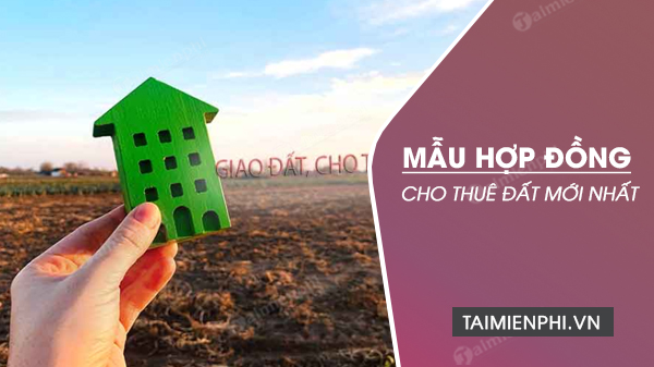 Mẫu hợp đồng thuê đất 2023 chuẩn pháp lý