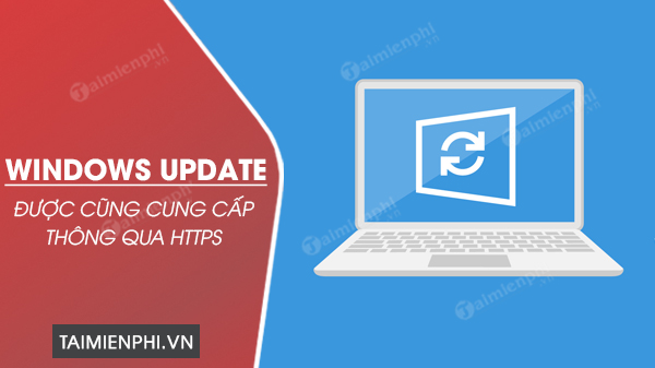 Microsoft cuối cùng cũng cung cấp Windows Update thông qua HTTPS