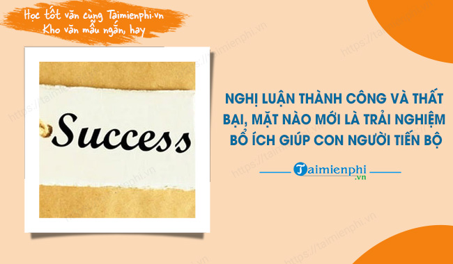 Nghị luận Thành công và thất bại, mặt nào mới là trải nghiệm bổ ích giúp con người tiến bộ hay, ngắn gọn