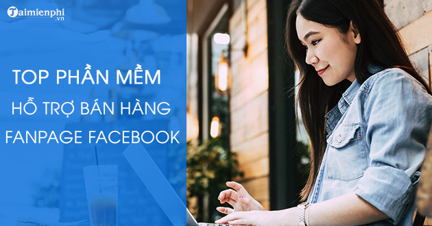 Top Phần mềm hỗ trợ bán hàng Facebook hiệu quả nhất