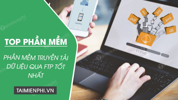 Top phần mềm truyền tải dữ liệu tốt nhất