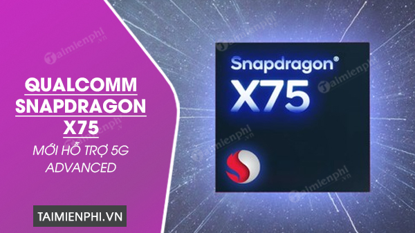 Qualcomm Snapdragon X75 mới hỗ trợ 5G Advanced