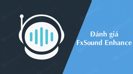 Review FxSound Enhancer - Nghe nhạc sướng và chất hơn dù không cần nâng cấp phần cứng