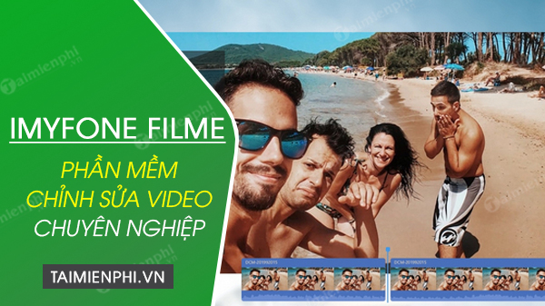 Đánh giá iMyFone Filme Video Editor - Phần mềm chỉnh sửa video chuyên nghiệp