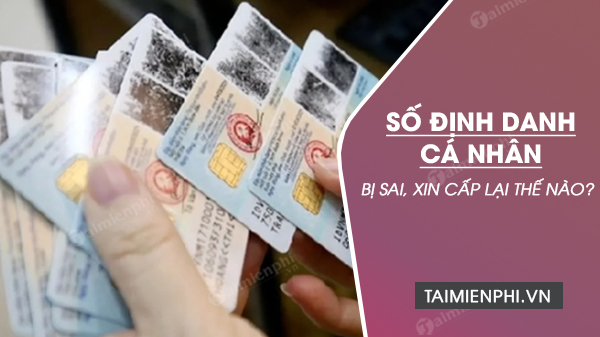 Số định danh cá nhân bị sai, thủ tục xin cấp lại thế nào?