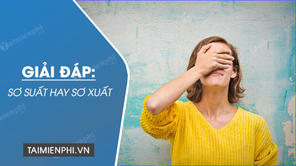 Sơ suất hay sơ xuất, từ nào mới đúng chính tả?