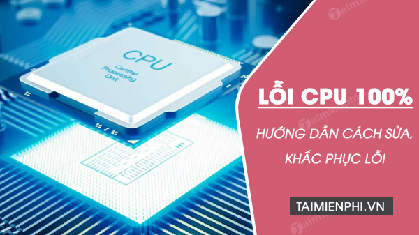 Sửa lỗi CPU 100, khắc phục lỗi CPU chạy quá tải 100%