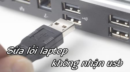 Cách sửa lỗi laptop không nhận usb khi cắm