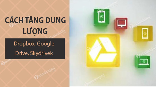 Cách tăng dung lượng lưu trữ của Dropbox, Google Drive, Skydrive