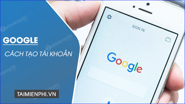 Cách tạo tài khoản Google mới trên điện thoại, máy tính