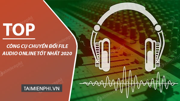 Top công cụ, trình chuyển đổi file audio online tốt nhất 2020