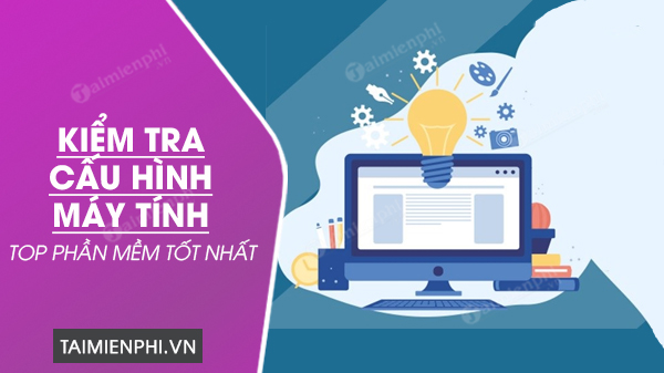 Top phần mềm kiểm tra cấu hình máy tính tốt nhất 2023