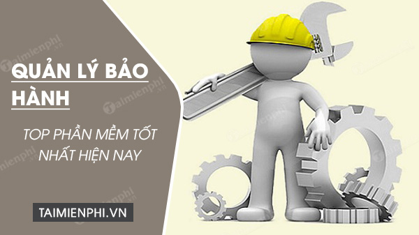 Phần mềm quản lý bảo hành tốt nhất hiện nay