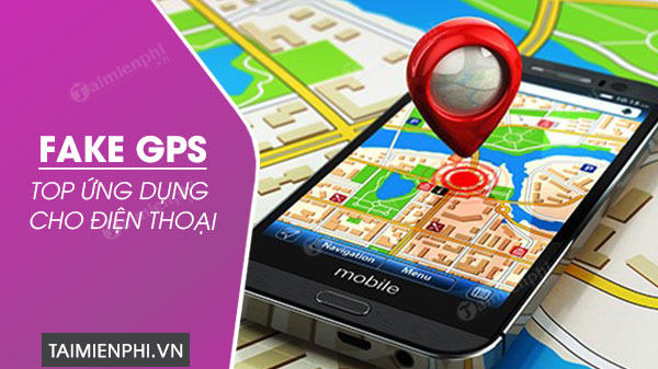 Top ứng dụng Fake GPS cho điện thoại