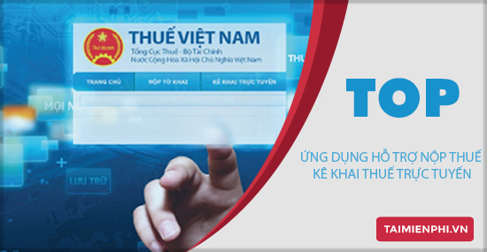 Top ứng dụng hỗ trợ nộp thuế qua mạng, kê khai thuế trực tuyến