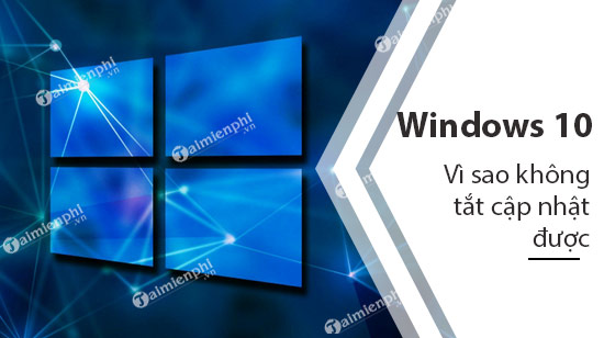 Vì sao không tắt cập nhật Windows 10 được?