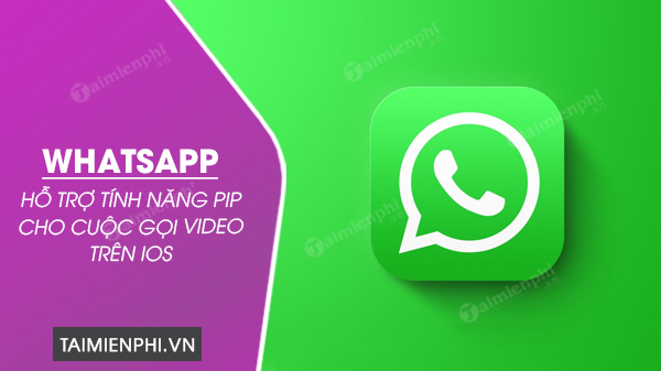 WhatsApp hỗ trợ tính năng PiP cho cuộc gọi video trên iOS