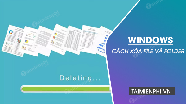 Hướng dẫn xóa file và Folder bất kỳ trên Windows