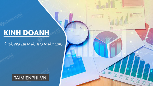 Những ý tưởng kinh doanh nhỏ tại nhà có thu nhập tốt