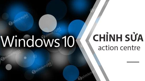 cach chinh sua nut action centre tren windows 10