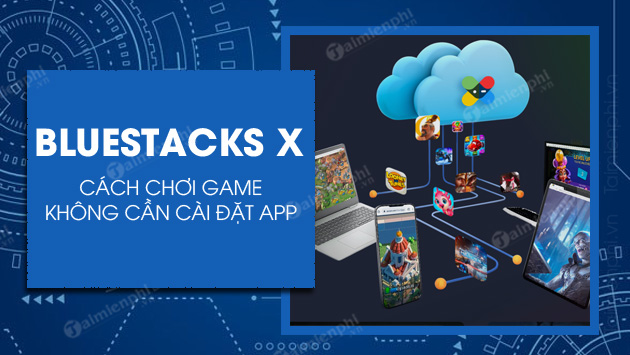 huong dan choi game Android khong can cai dat tren bluestacks x