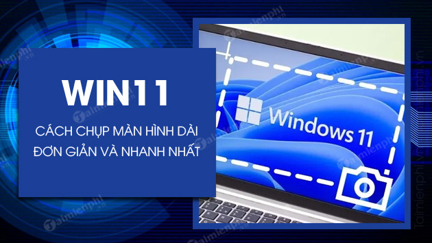 cach chup man hinh dai tren windows 11