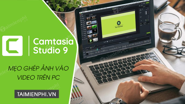 cach ghep anh vao video bang camtasia