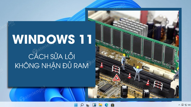 cach sua loi windows 11 khong nhan du ram