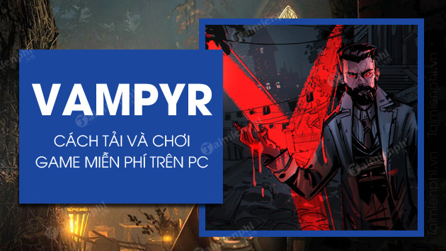 cach tai va cai mien phi vampyr tren epic games store