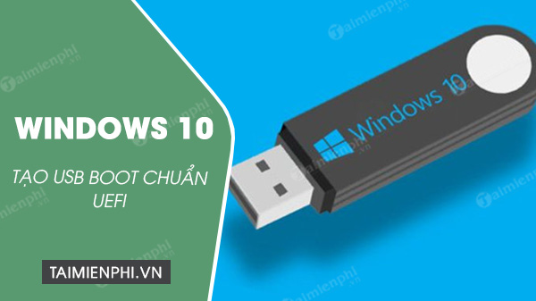 cach tao usb cai windows 10 chuan uefi