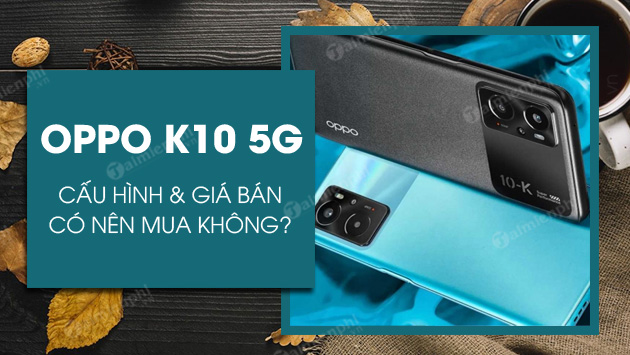 co nen mua oppo k10 5g khong