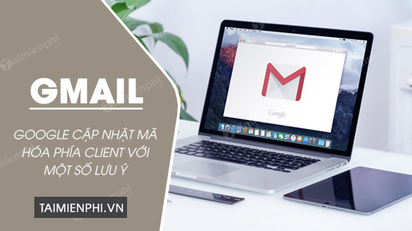 gmail cap nhat ma hoa phia client voi mot so luu y