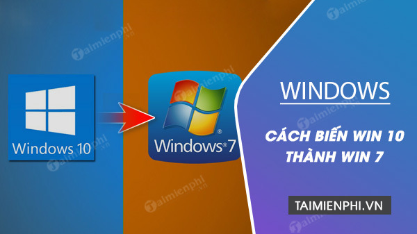 Ho bien Windows 10 thanh Windows 7 chi trong nhay mat