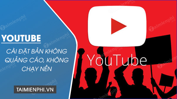 huong dan cai dat ban youtube khong quang cao chay nen