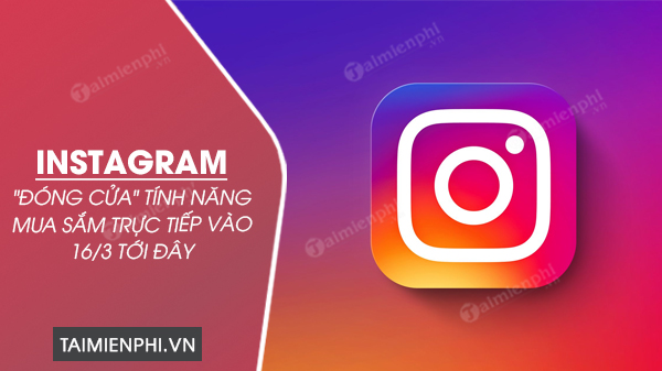 instagram dong cua tinh nang mua sam truc tiep vao 16 3 toi day